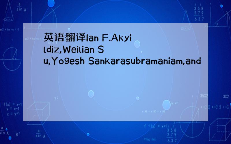 英语翻译Ian F.Akyildiz,Weilian Su,Yogesh Sankarasubramaniam,and