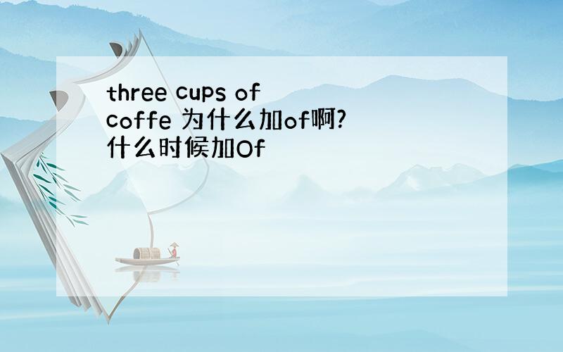 three cups of coffe 为什么加of啊?什么时候加Of