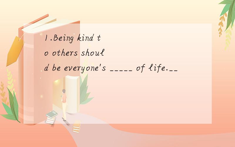 1.Being kind to others should be everyone's _____ of life.__