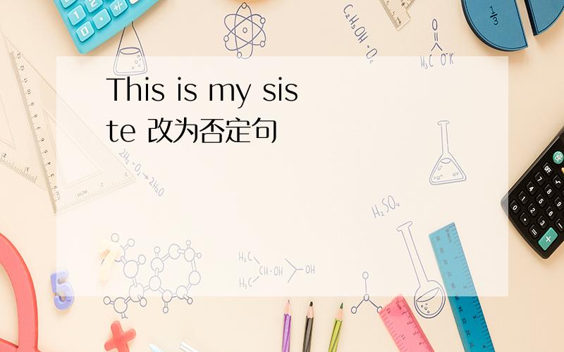 This is my siste 改为否定句