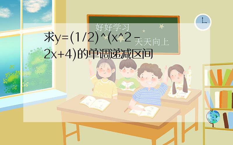 求y=(1/2)^(x^2-2x+4)的单调递减区间