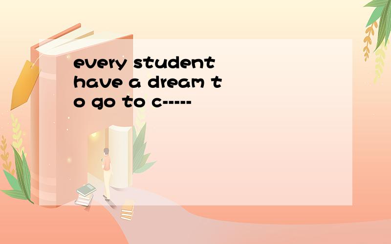 every student have a dream to go to c-----