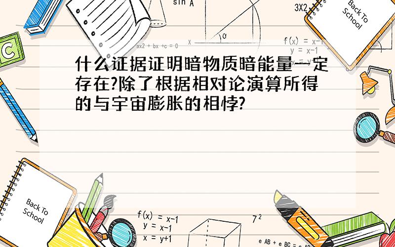 什么证据证明暗物质暗能量一定存在?除了根据相对论演算所得的与宇宙膨胀的相悖?