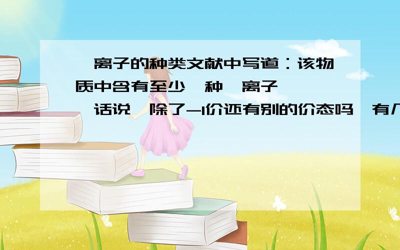 氟离子的种类文献中写道：该物质中含有至少一种氟离子、、、、话说氟除了-1价还有别的价态吗,有几种氟离子啊?