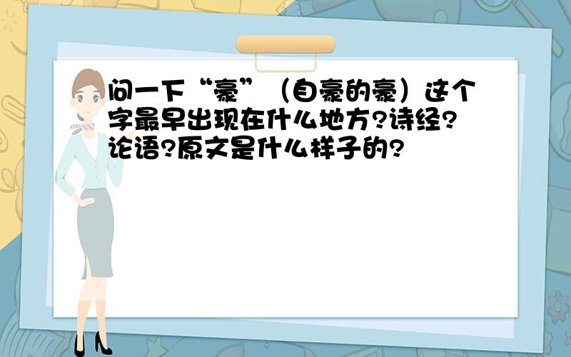 问一下“豪”（自豪的豪）这个字最早出现在什么地方?诗经?论语?原文是什么样子的?