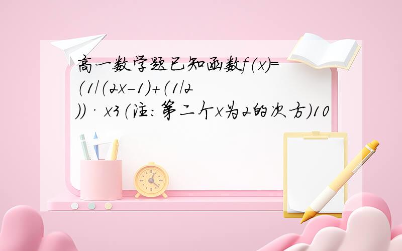 高一数学题已知函数f（x）=（1/（2x-1）+（1/2））·x3（注：第二个x为2的次方）10