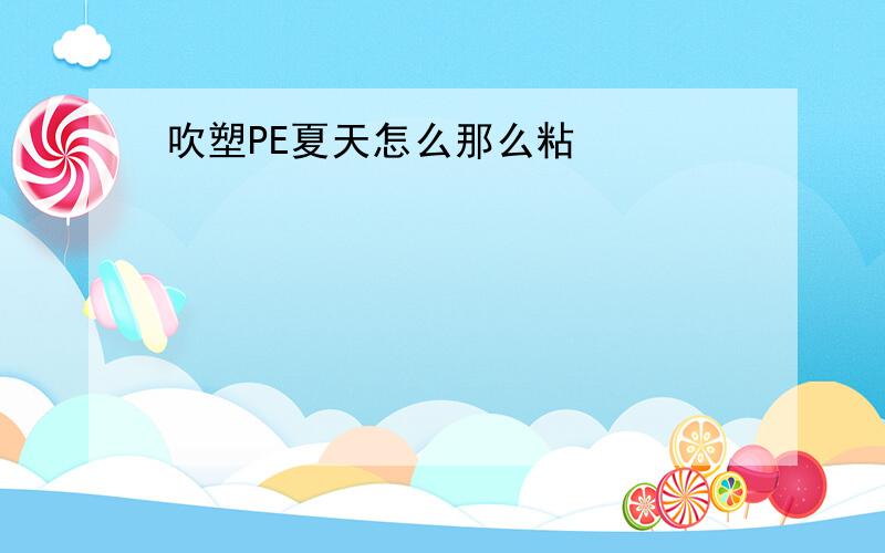 吹塑PE夏天怎么那么粘