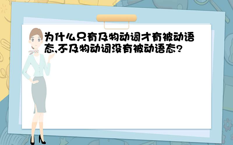 为什么只有及物动词才有被动语态,不及物动词没有被动语态?