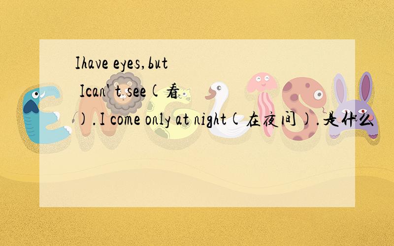 Ihave eyes,but Ican' t see(看).I come only at night(在夜间).是什么