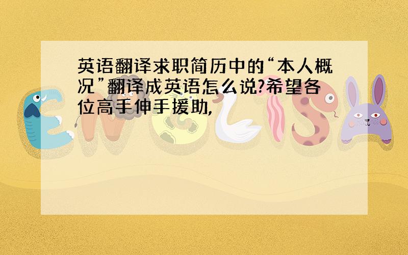 英语翻译求职简历中的“本人概况”翻译成英语怎么说?希望各位高手伸手援助,