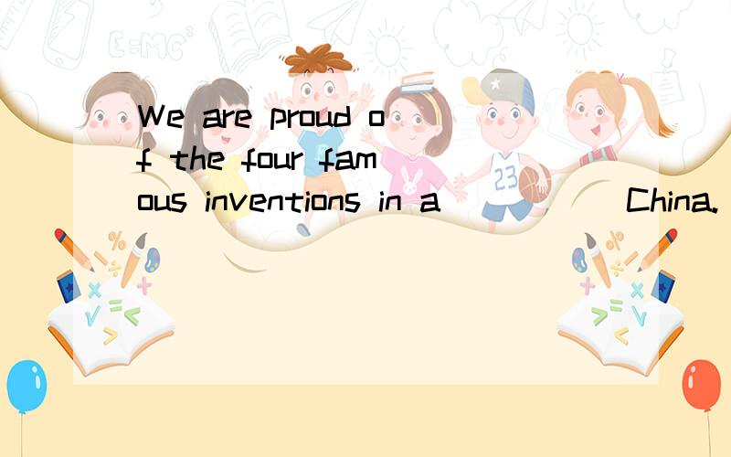 We are proud of the four famous inventions in a_____ China.