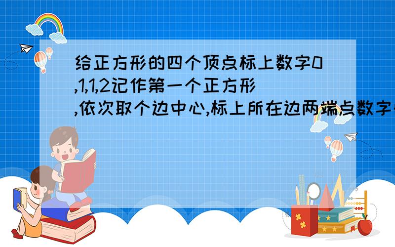 给正方形的四个顶点标上数字0,1,1,2记作第一个正方形,依次取个边中心,标上所在边两端点数字的和