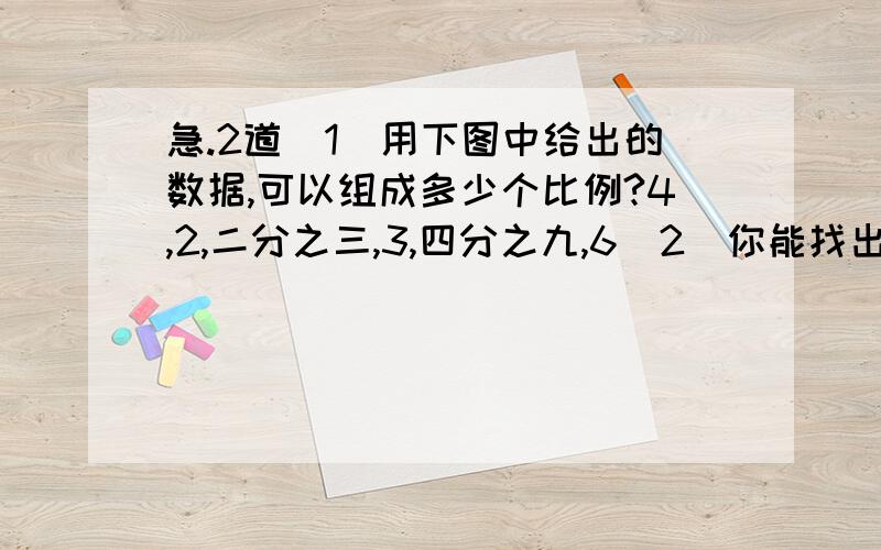 急.2道(1)用下图中给出的数据,可以组成多少个比例?4,2,二分之三,3,四分之九,6(2)你能找出几组比例?4,6,