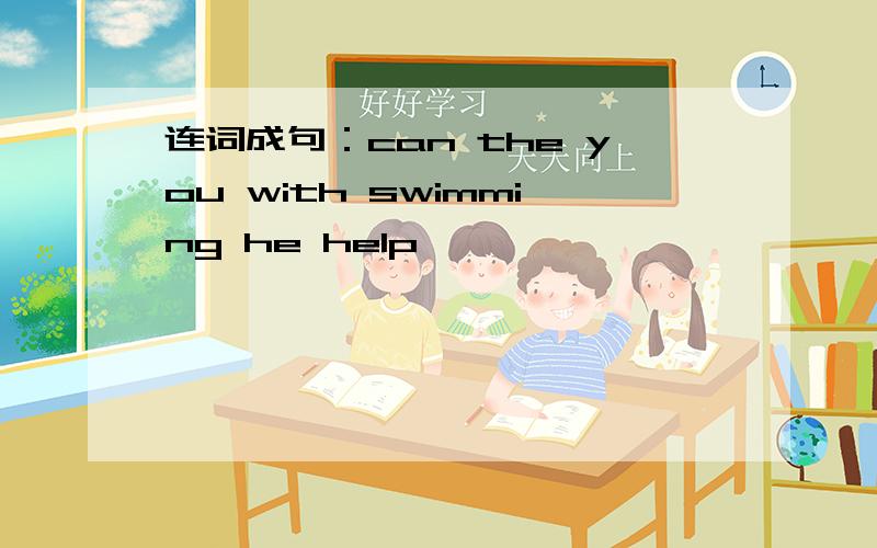 连词成句：can the you with swimming he help