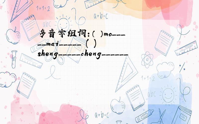 多音字组词：（ ）mo_____mai_____ ( )sheng_____cheng______