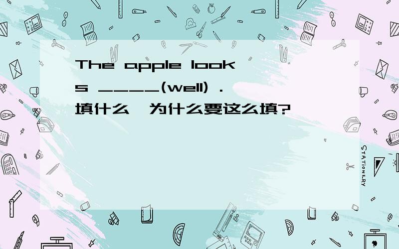 The apple looks ____(well) .填什么,为什么要这么填?