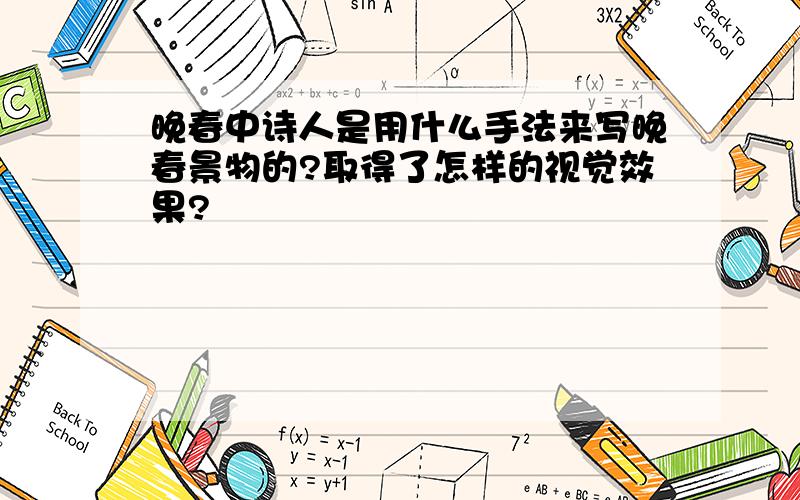 晚春中诗人是用什么手法来写晚春景物的?取得了怎样的视觉效果?