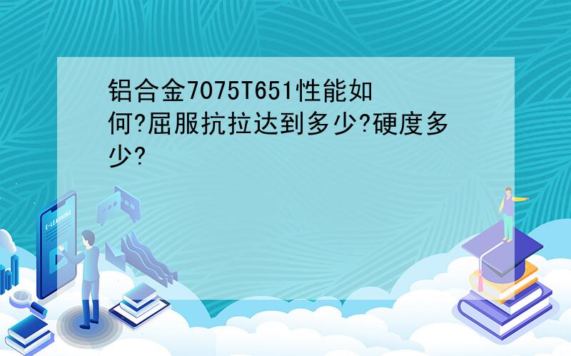 铝合金7075T651性能如何?屈服抗拉达到多少?硬度多少?