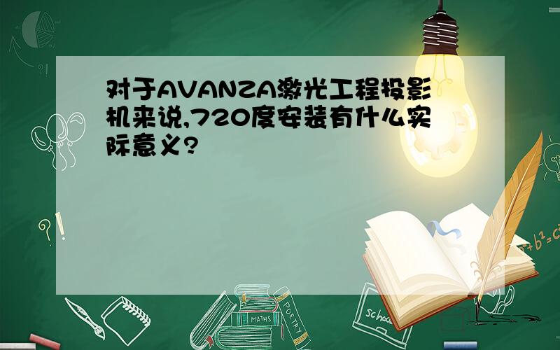 对于AVANZA激光工程投影机来说,720度安装有什么实际意义?