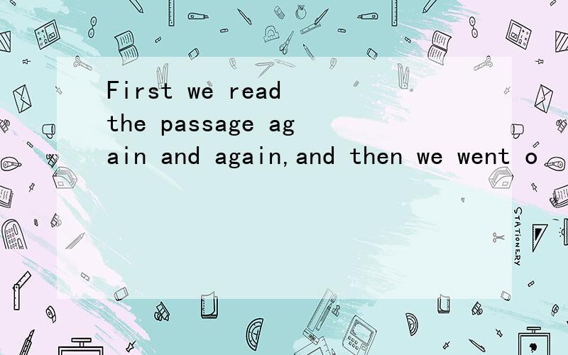 First we read the passage again and again,and then we went o