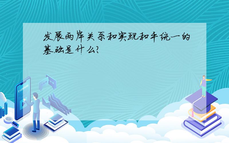 发展两岸关系和实现和平统一的基础是什么?