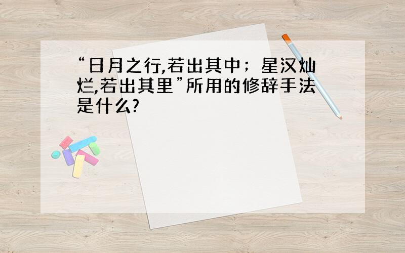 “日月之行,若出其中；星汉灿烂,若出其里”所用的修辞手法是什么?