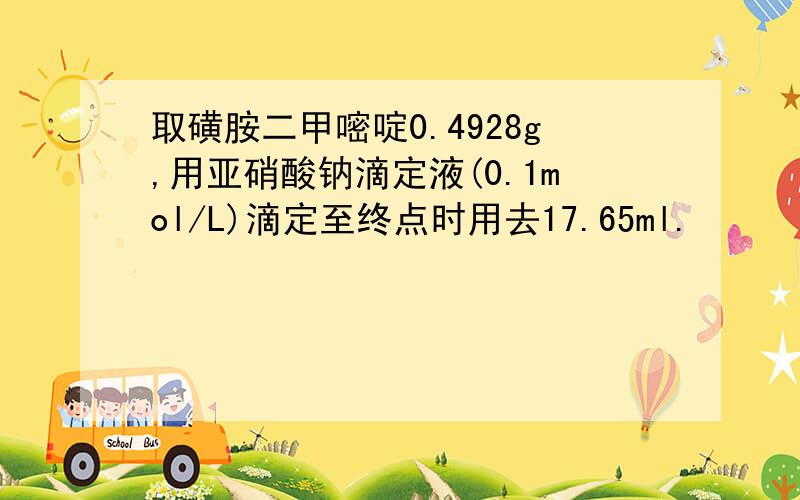 取磺胺二甲嘧啶0.4928g,用亚硝酸钠滴定液(0.1mol/L)滴定至终点时用去17.65ml.