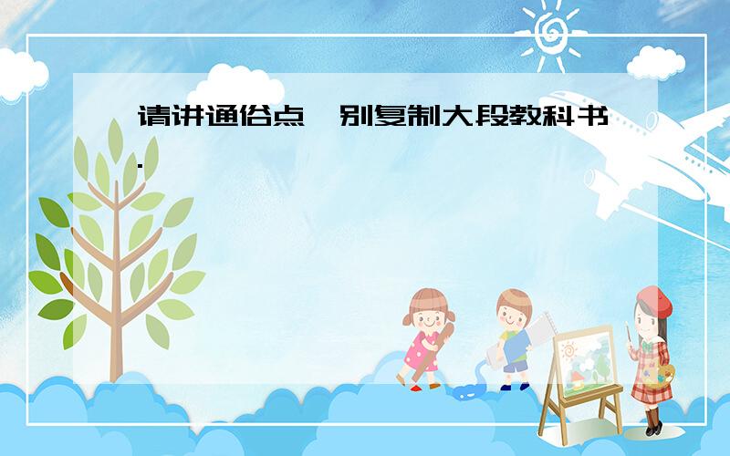 请讲通俗点,别复制大段教科书.