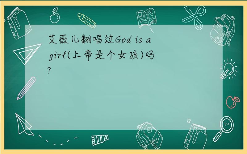 艾薇儿翻唱过God is a girl(上帝是个女孩)吗?