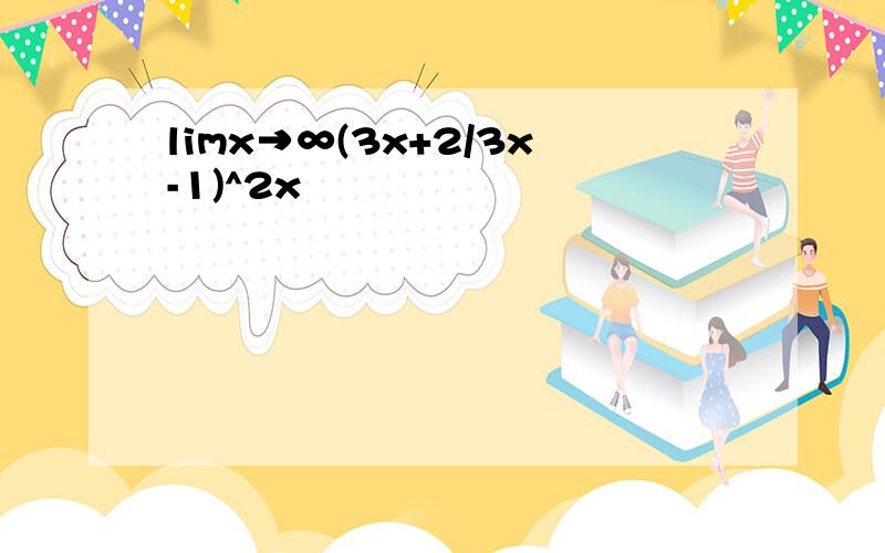 limx→∞(3x+2/3x-1)^2x