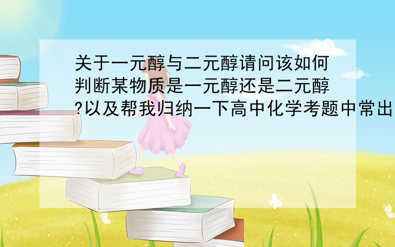 关于一元醇与二元醇请问该如何判断某物质是一元醇还是二元醇?以及帮我归纳一下高中化学考题中常出现的一元醇、二元醇都有哪些,