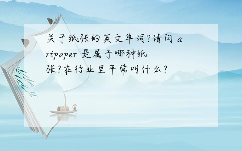 关于纸张的英文单词?请问 artpaper 是属于哪种纸张?在行业里平常叫什么?