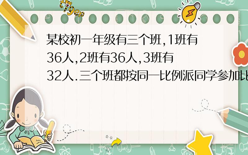 某校初一年级有三个班,1班有36人,2班有36人,3班有32人.三个班都按同一比例派同学参加比赛,全年级为参加比赛的有7