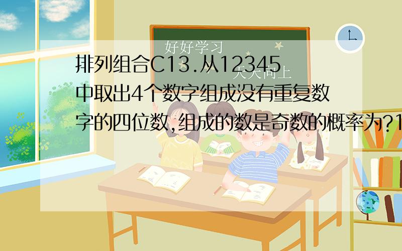 排列组合C13.从12345中取出4个数字组成没有重复数字的四位数,组成的数是奇数的概率为?14.现有10元50元100