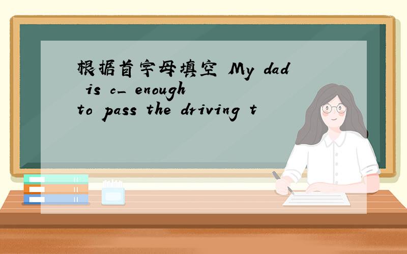 根据首字母填空 My dad is c_ enough to pass the driving t