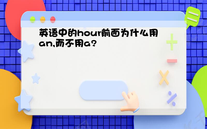 英语中的hour前面为什么用an,而不用a?