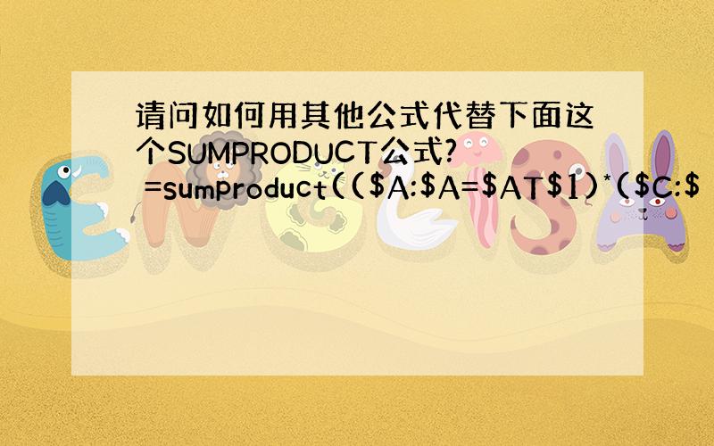 请问如何用其他公式代替下面这个SUMPRODUCT公式? =sumproduct(($A:$A=$AT$1)*($C:$