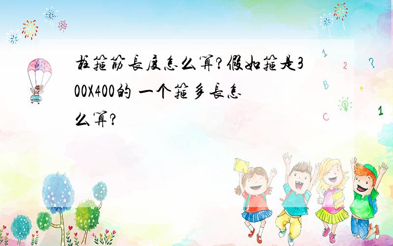 柱箍筋长度怎么算?假如箍是300X400的 一个箍多长怎么算?