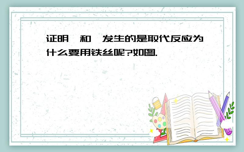 证明溴和苯发生的是取代反应为什么要用铁丝呢?如图.