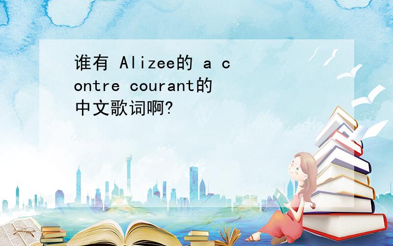 谁有 Alizee的 a contre courant的中文歌词啊?