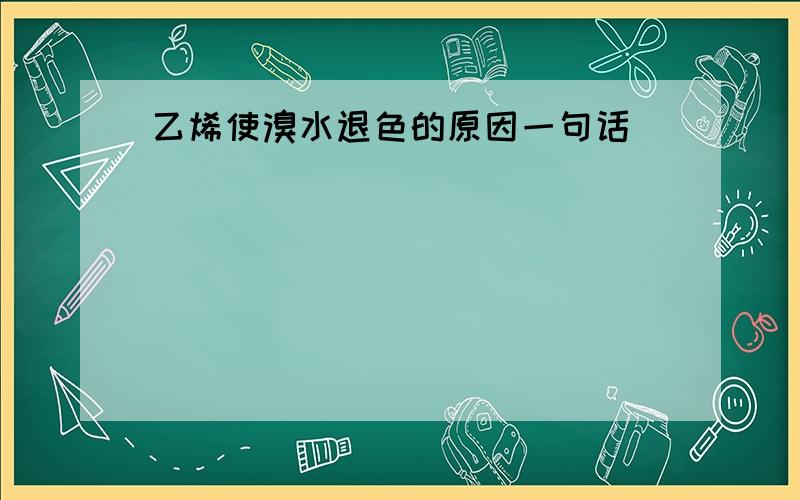 乙烯使溴水退色的原因一句话