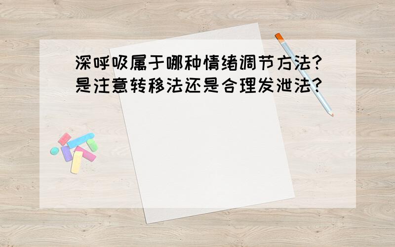 深呼吸属于哪种情绪调节方法?是注意转移法还是合理发泄法?