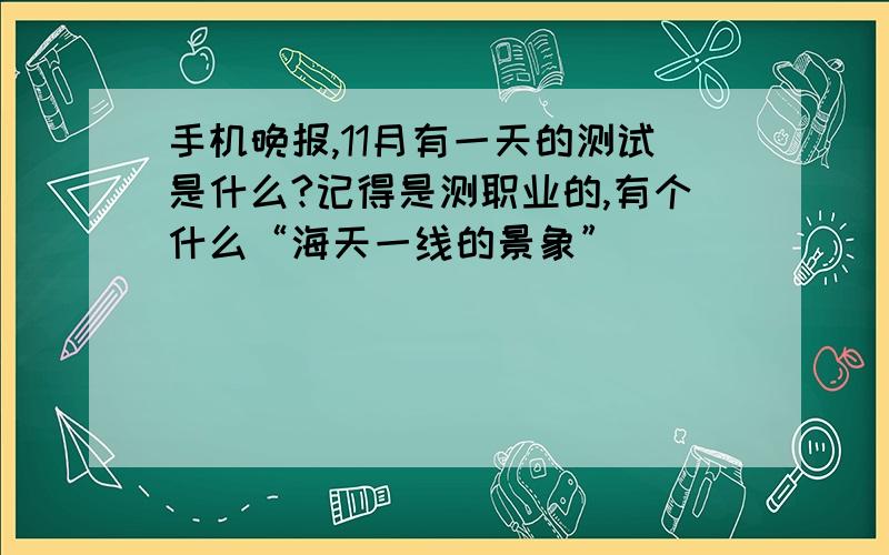 手机晚报,11月有一天的测试是什么?记得是测职业的,有个什么“海天一线的景象”