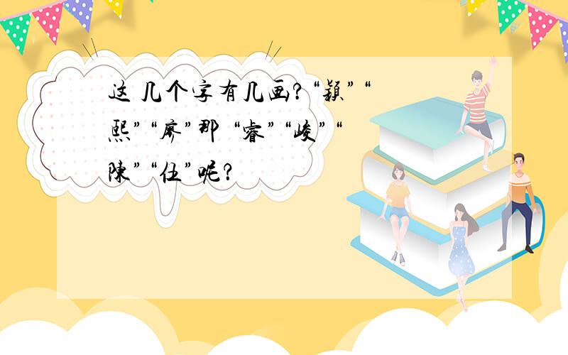 这 几个字有几画?“颖”“ 熙”“廖”那 “睿”“峻”“陈”“伍”呢？