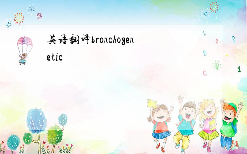 英语翻译bronchogenetic