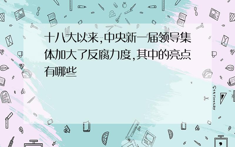 十八大以来,中央新一届领导集体加大了反腐力度,其中的亮点有哪些