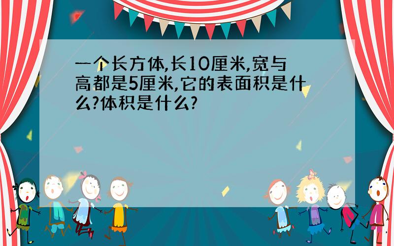 一个长方体,长10厘米,宽与高都是5厘米,它的表面积是什么?体积是什么?