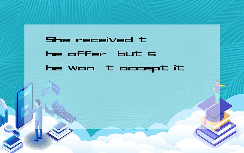 She received the offer,but she won't accept it