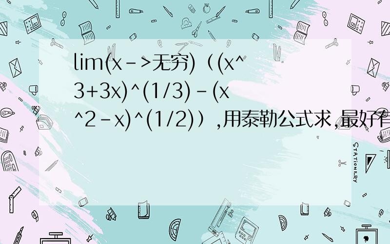 lim(x->无穷)（(x^3+3x)^(1/3)-(x^2-x)^(1/2)）,用泰勒公式求,最好有具体步骤