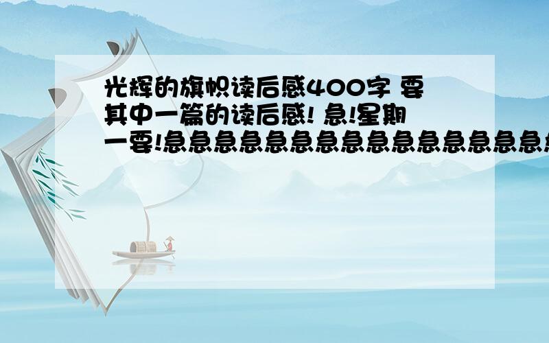 光辉的旗帜读后感400字 要其中一篇的读后感! 急!星期一要!急急急急急急急急急急急急急急急急急急急急急